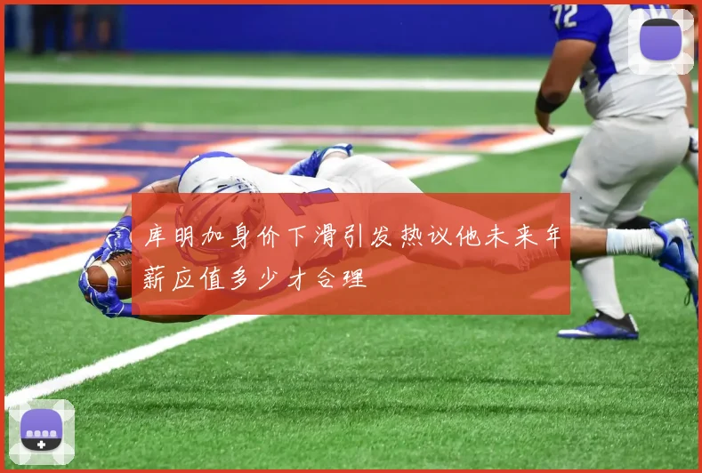 库明加身价下滑引发热议他未来年薪应值多少才合理